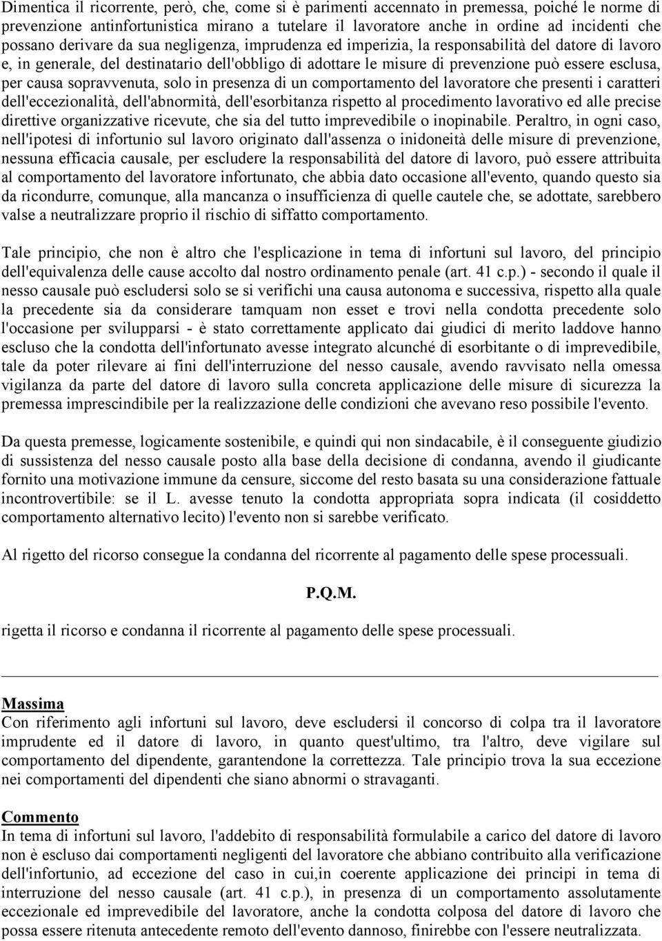 esclusa, per causa sopravvenuta, solo in presenza di un comportamento del lavoratore che presenti i caratteri dell'eccezionalità, dell'abnormità, dell'esorbitanza rispetto al procedimento lavorativo