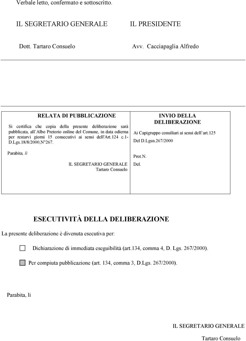 consecutivi ai sensi dell'art.124 c.1- D.Lgs.18/8/2000,N 267. INVIO DELLA DELIBERAZIONE Ai Capigruppo consiliari ai sensi dell art.125 Del D.Lgsn.