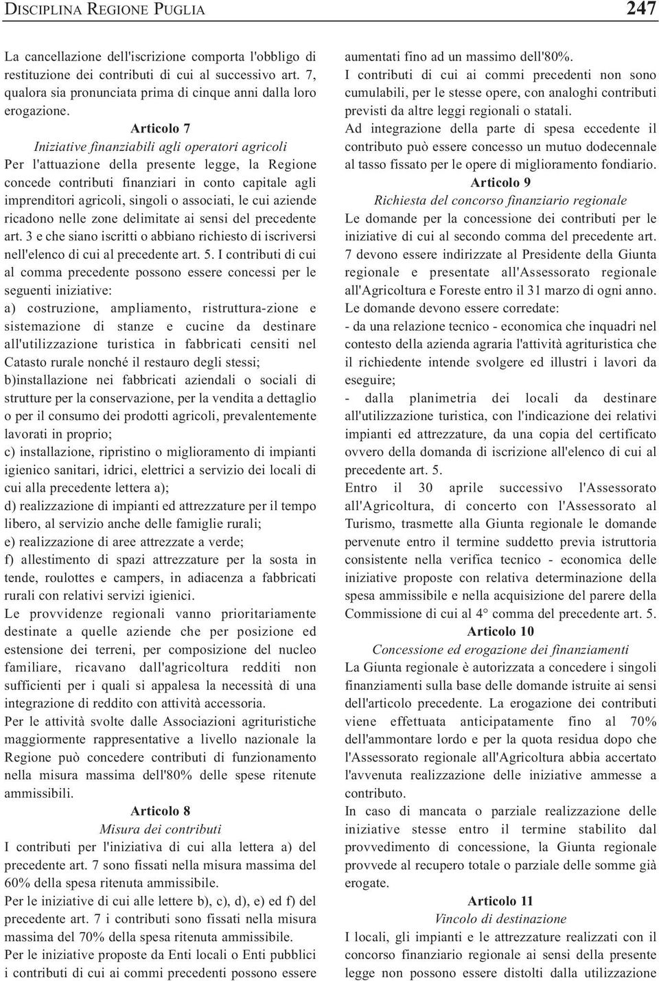 Articolo 7 Iniziative finanziabili agli operatori agricoli Per l'attuazione della presente legge, la Regione concede contributi finanziari in conto capitale agli imprenditori agricoli, singoli o