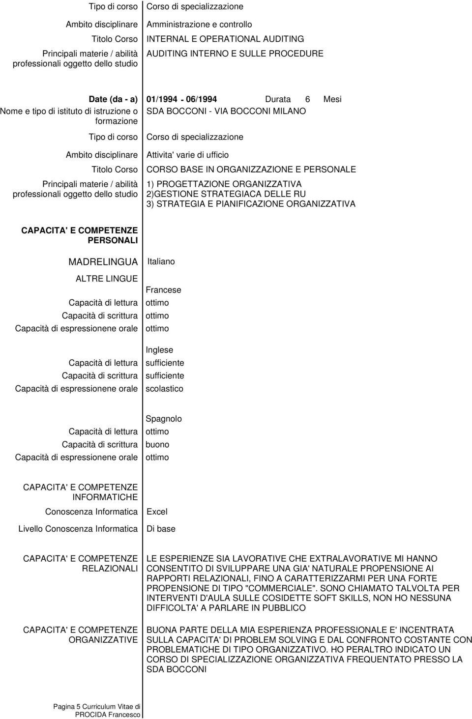 ORGANIZZATIVA 2)GESTIONE STRATEGIACA DELLE RU 3) STRATEGIA E PIANIFICAZIONE ORGANIZZATIVA PERSONALI MADRELINGUA ALTRE LINGUE Capacità di lettura Capacità di scrittura Capacità di espressionene orale