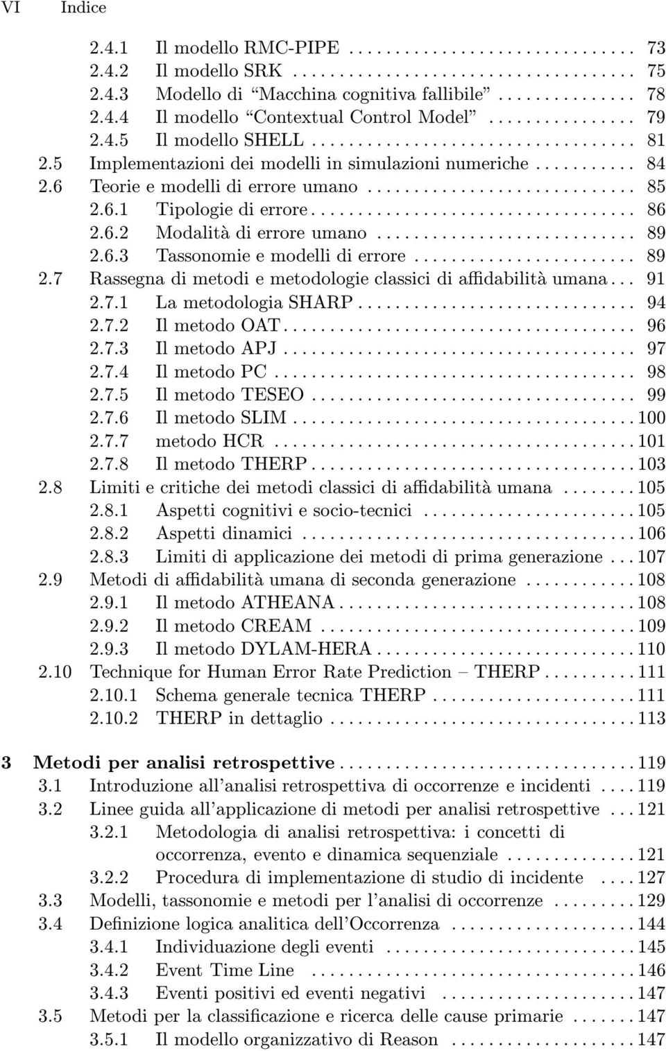 6.3 Tassonomieemodellidierrore... 89 2.7 Rassegna di metodi e metodologie classici di affidabilitàumana... 91 2.7.1 LametodologiaSHARP... 94 2.7.2 IlmetodoOAT... 96 2.7.3 IlmetodoAPJ... 97 2.7.4 IlmetodoPC.