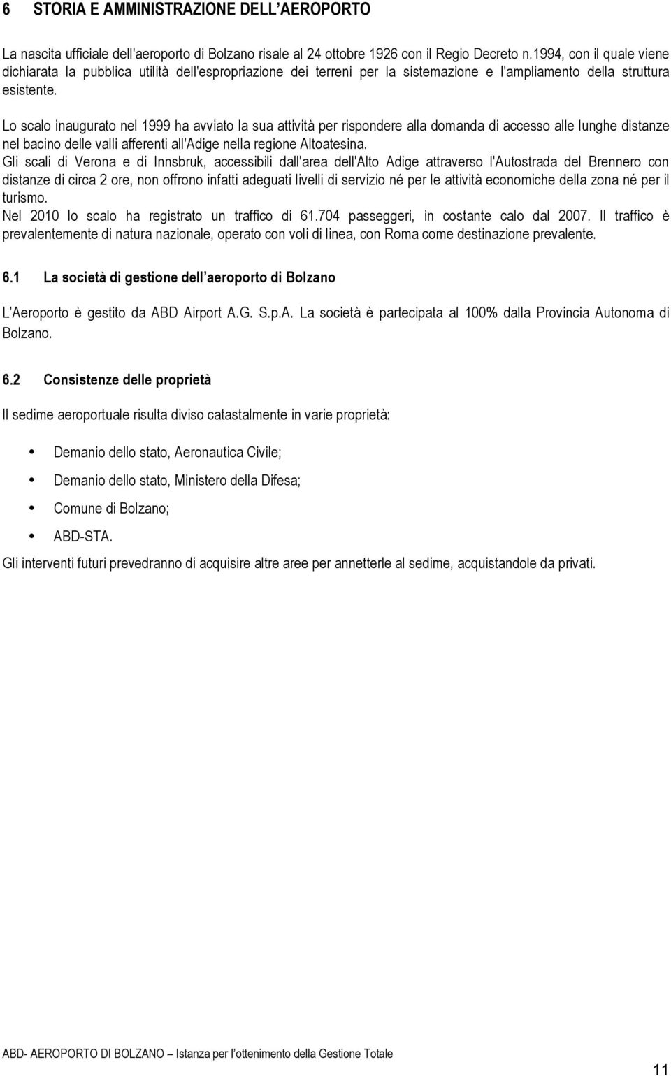 Lo scalo inaugurato nel 1999 ha avviato la sua attività per rispondere alla domanda di accesso alle lunghe distanze nel bacino delle valli afferenti all'adige nella regione Altoatesina.