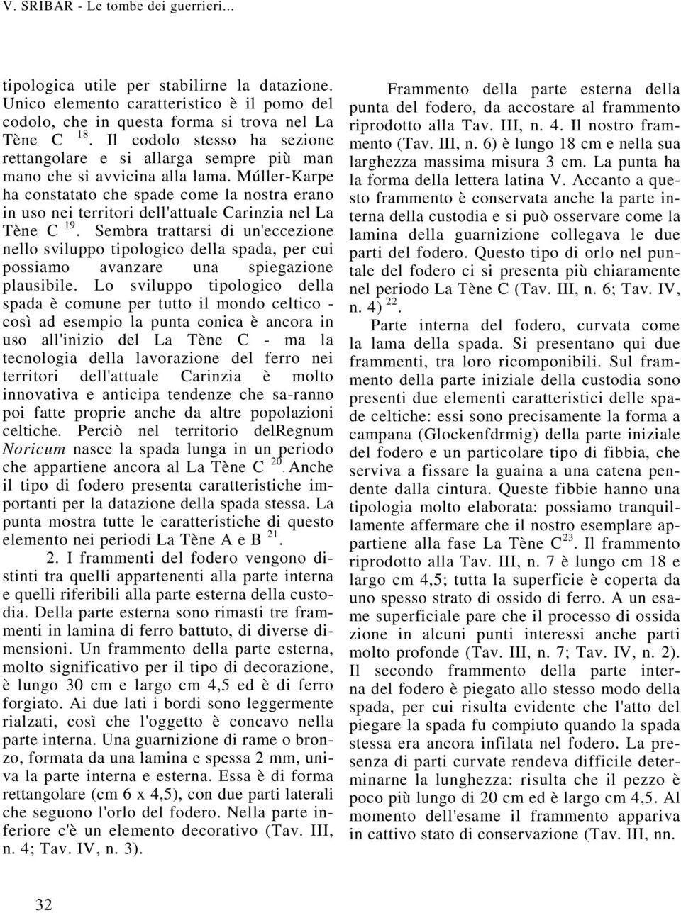 Múller-Karpe ha constatato che spade come la nostra erano in uso nei territori dell'attuale Carinzia nel La Tène C 19.