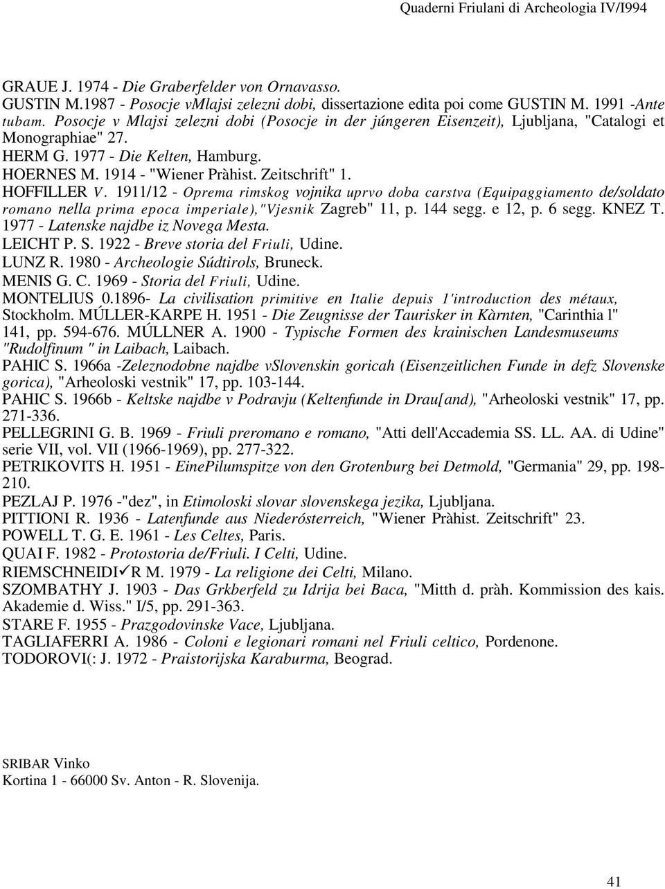 HOFFILLER V. 1911/12 - Oprema rimskog vojnika uprvo doba carstva (Equipaggiamento de/soldato romano nella prima epoca imperiale),"vjesnik Zagreb" 11, p. 144 segg. e 12, p. 6 segg. KNEZ T.