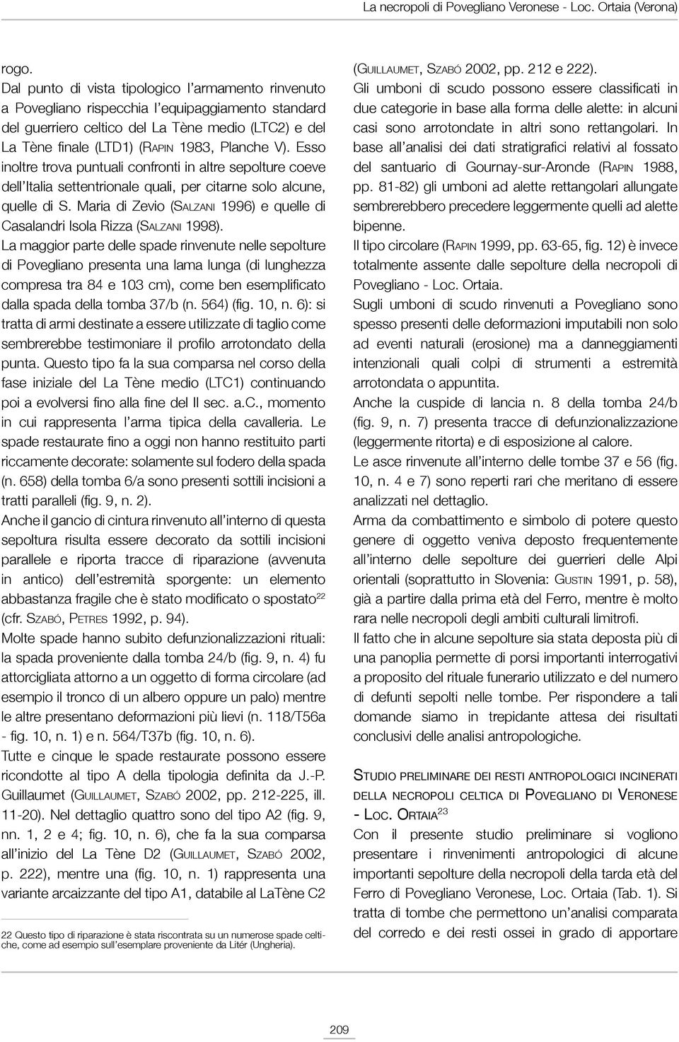 V). Esso inoltre trova puntuali confronti in altre sepolture coeve dell Italia settentrionale quali, per citarne solo alcune, quelle di S.