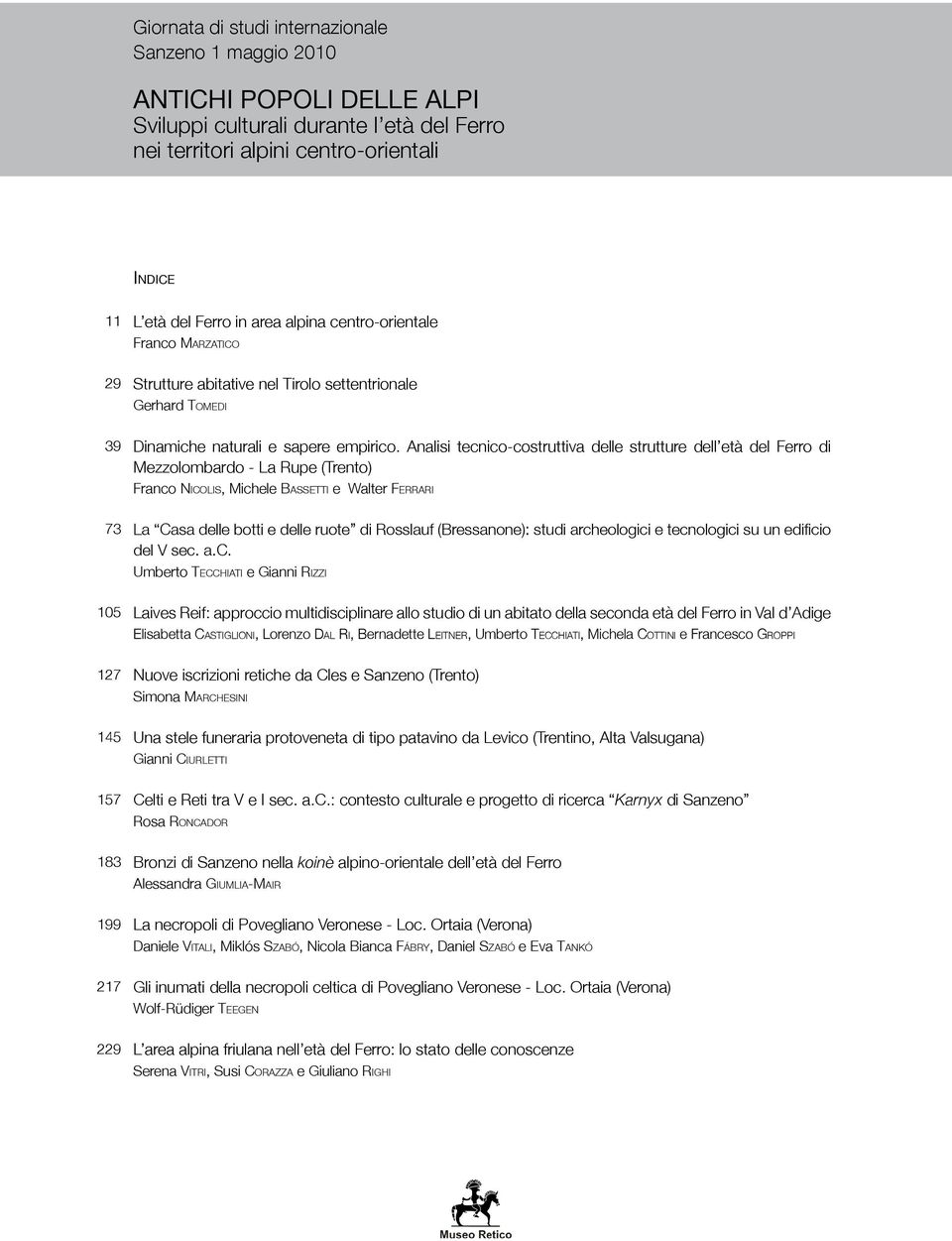 Analisi tecnico-costruttiva delle strutture dell età del Ferro di Mezzolombardo - La Rupe (Trento) Franco Nicolis, Michele Bassetti e Walter Ferrari La Casa delle botti e delle ruote di Rosslauf