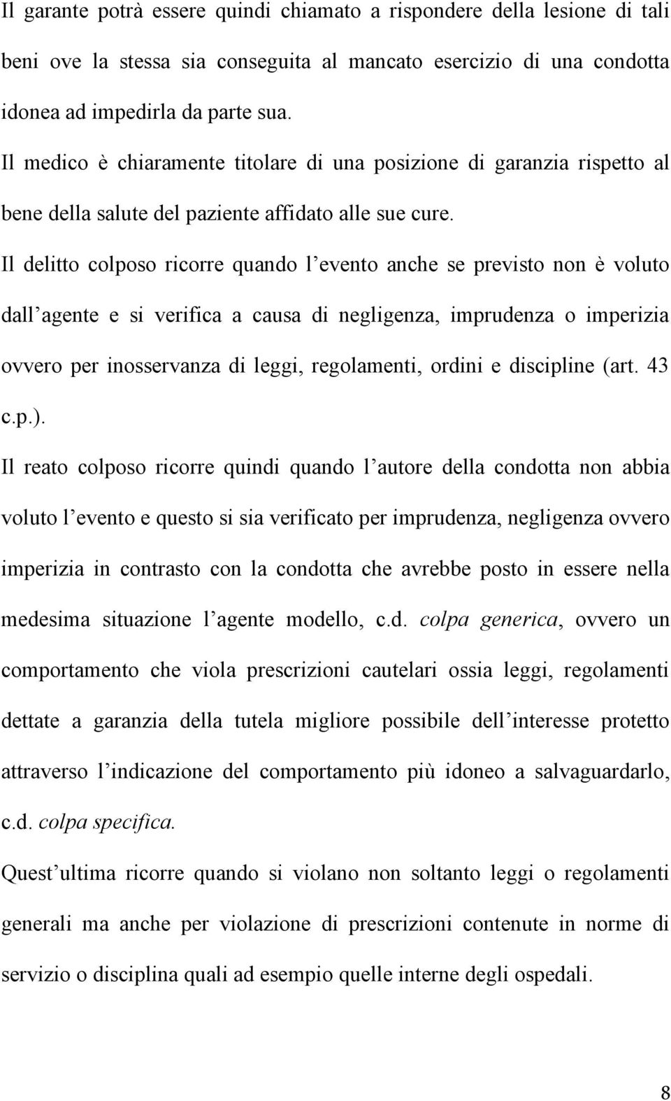 Il delitto colposo ricorre quando l evento anche se previsto non è voluto dall agente e si verifica a causa di negligenza, imprudenza o imperizia ovvero per inosservanza di leggi, regolamenti, ordini