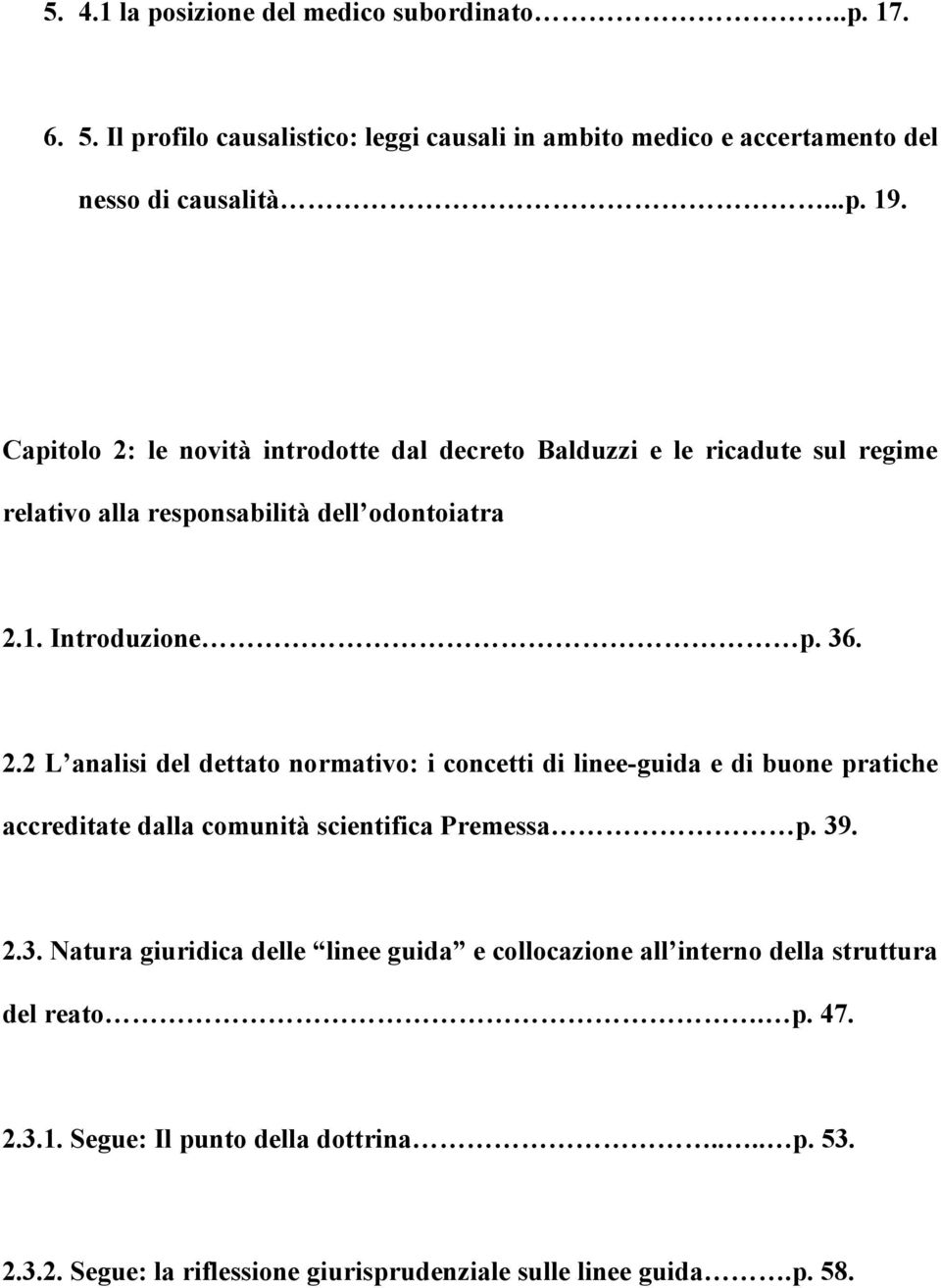 39. 2.3. Natura giuridica delle linee guida e collocazione all interno della struttura del reato. p. 47. 2.3.1. Segue: Il punto della dottrina.... p. 53. 2.3.2. Segue: la riflessione giurisprudenziale sulle linee guida.