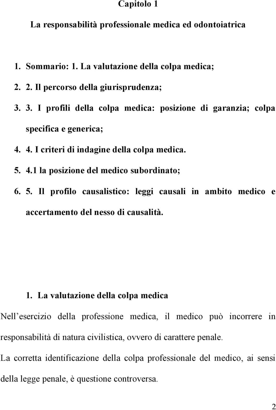 4.1 la posizione del medico subordinato; 6. 5. Il profilo causalistico: leggi causali in ambito medico e accertamento del nesso di causalità. 1.