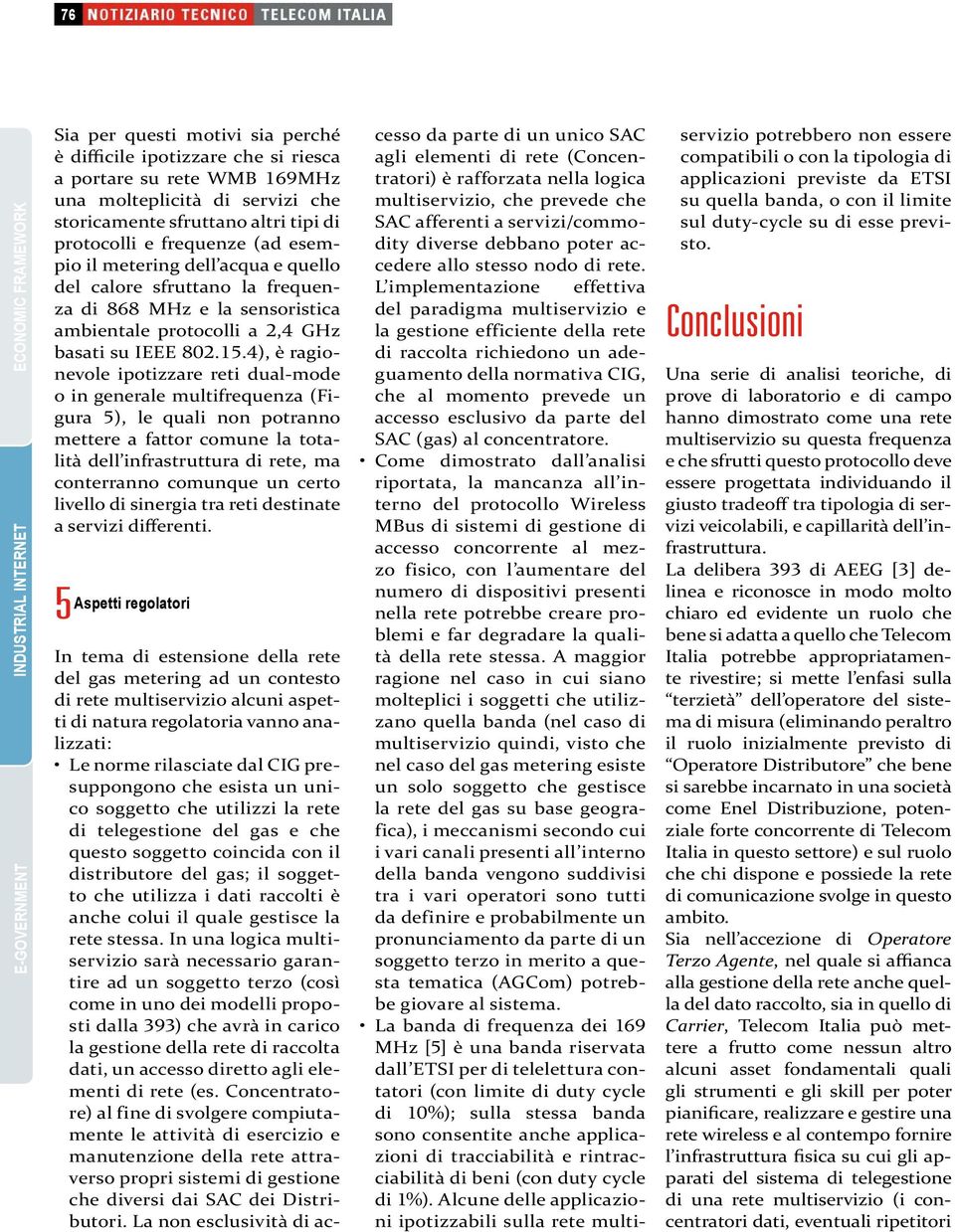 4), è ragionevole ipotizzare reti dual-mode o in generale multifrequenza (Figura 5), le quali non potranno mettere a fattor comune la totalità dell infrastruttura di rete, ma conterranno comunque un