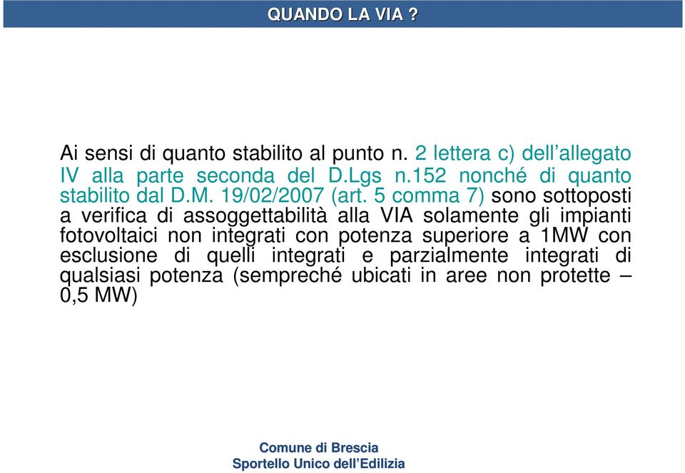 5 comma 7) sono sottoposti a verifica di assoggettabilità alla VIA solamente gli impianti fotovoltaici non