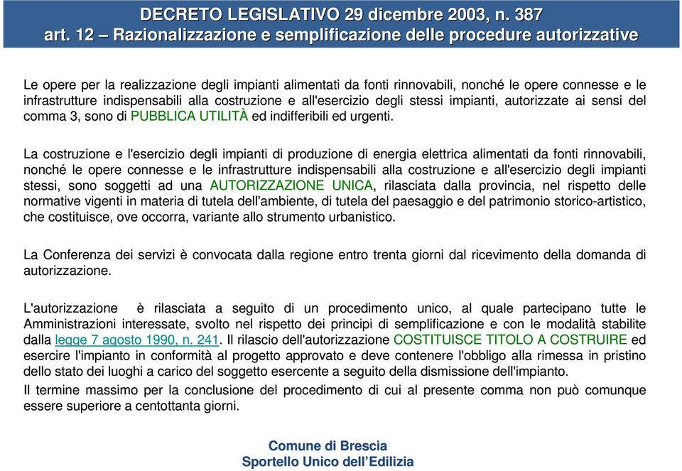 indispensabili alla costruzione e all'esercizio degli d stessi impianti, autorizzate ai sensi del comma 3, sono di PUBBLICA UTILITÀ ed indifferibili ed urgenti.