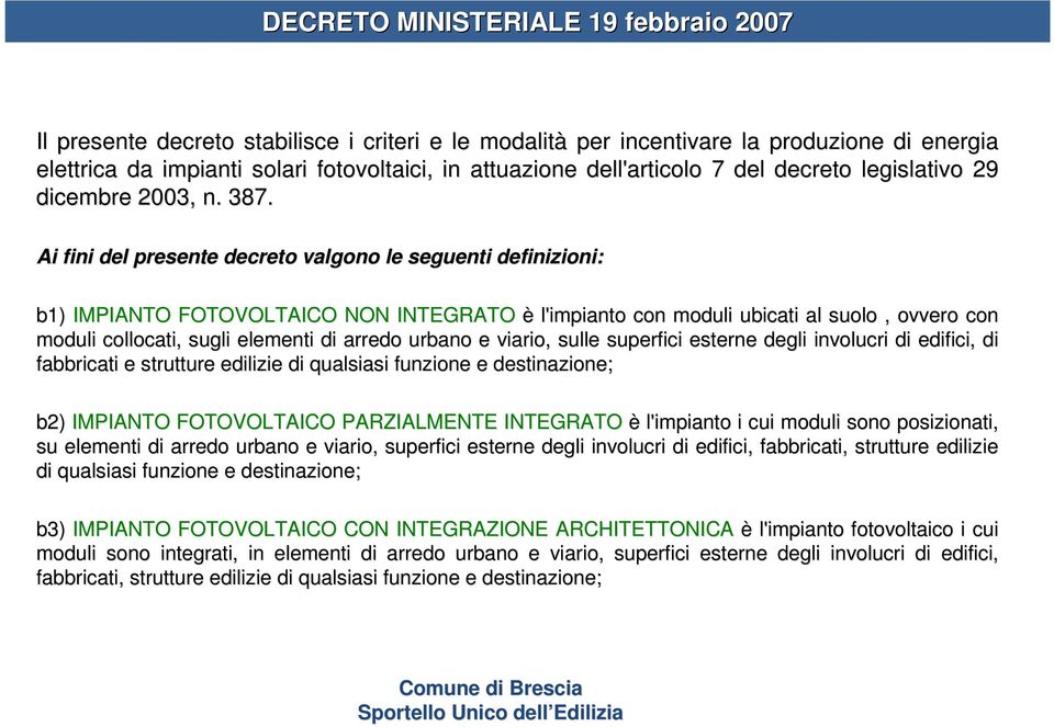 Ai fini del presente decreto valgono le seguenti definizioni: b1) IMPIANTO FOTOVOLTAICO NON INTEGRATO è l'impianto con moduli ubicati al suolo, ovvero con moduli collocati, sugli elementi di arredo