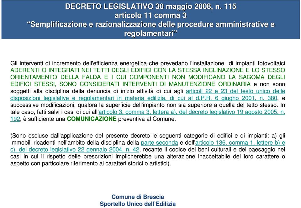 di impianti fotovoltaici ADERENTI O INTEGRATI NEI TETTI DEGLI EDIFICI CON LA STESSA INCLINAZIONE NAZIONE E LO STESSO ORIENTAMENTO DELLA FALDA E I CUI COMPONENTI NON MODIFICANO LA SAGOMA DEGLI EDIFICI