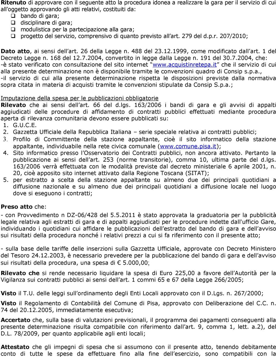 12.1999, come modificato dall art. 1 del Decreto Legge n. 168 del 12.7.2004, convertito in legge dalla Legge n. 191 del 30.7.2004, che: -è stato verificato con consultazione del sito internet www.