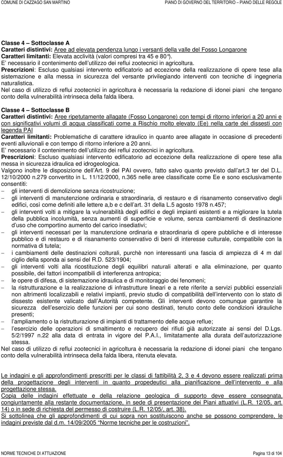 Prescrizioni: Escluso qualsiasi intervento edificatorio ad eccezione della realizzazione di opere tese alla sistemazione e alla messa in sicurezza del versante privilegiando interventi con tecniche