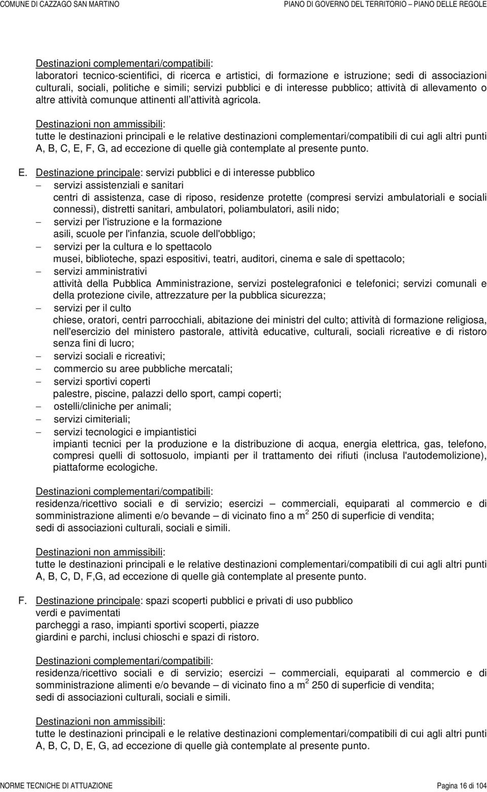 Destinazioni non ammissibili: tutte le destinazioni principali e le relative destinazioni complementari/compatibili di cui agli altri punti A, B, C, E, F, G, ad eccezione di quelle già contemplate al