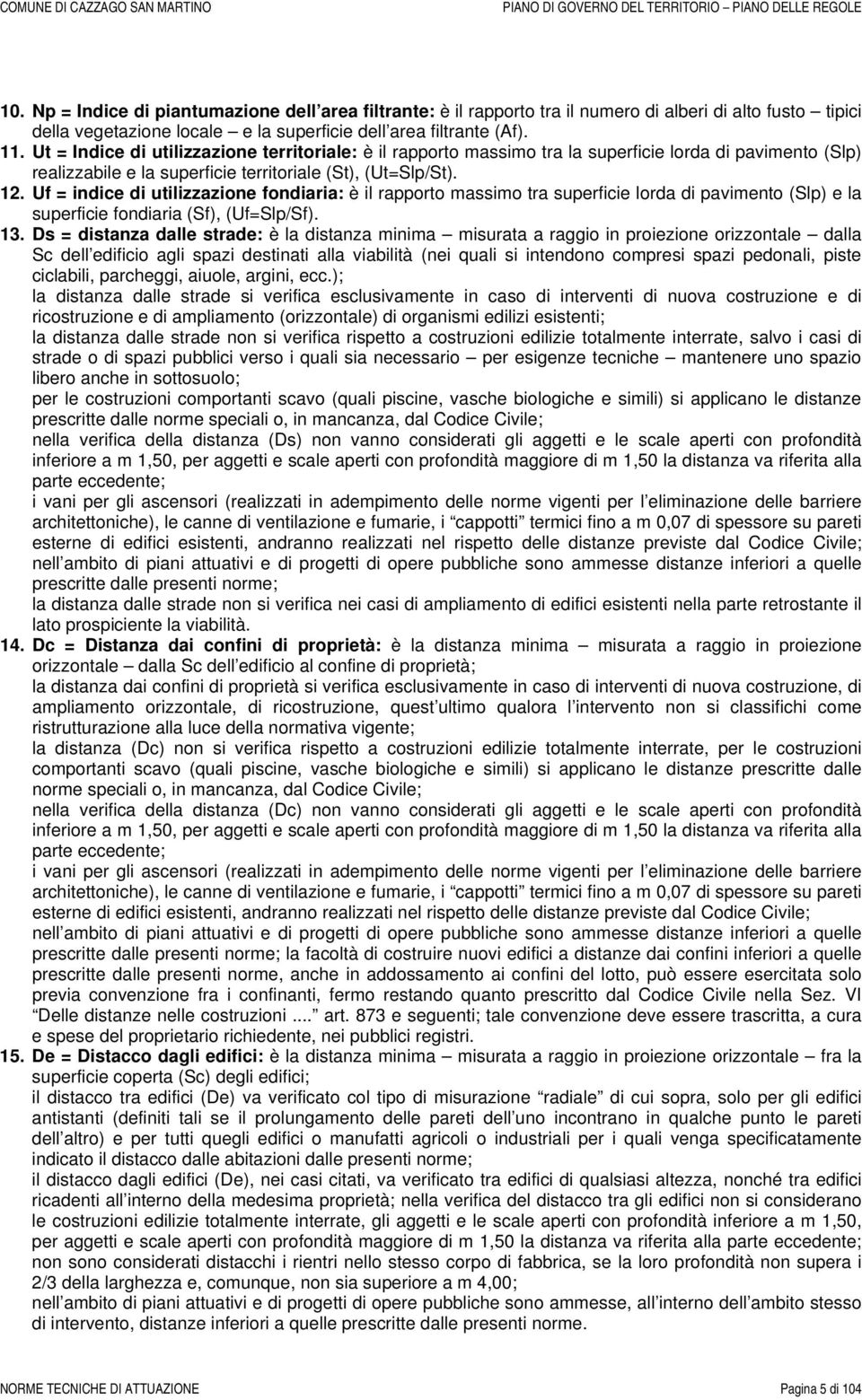 Uf = indice di utilizzazione fondiaria: è il rapporto massimo tra superficie lorda di pavimento (Slp) e la superficie fondiaria (Sf), (Uf=Slp/Sf). 13.