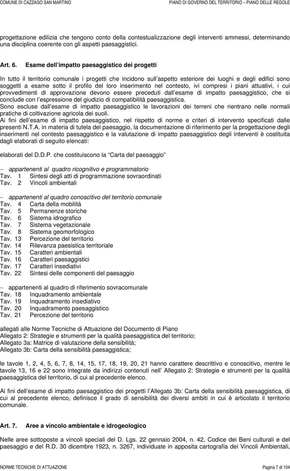 inserimento nel contesto, ivi compresi i piani attuativi, i cui provvedimenti di approvazione devono essere preceduti dall esame di impatto paesaggistico, che si conclude con l espressione del