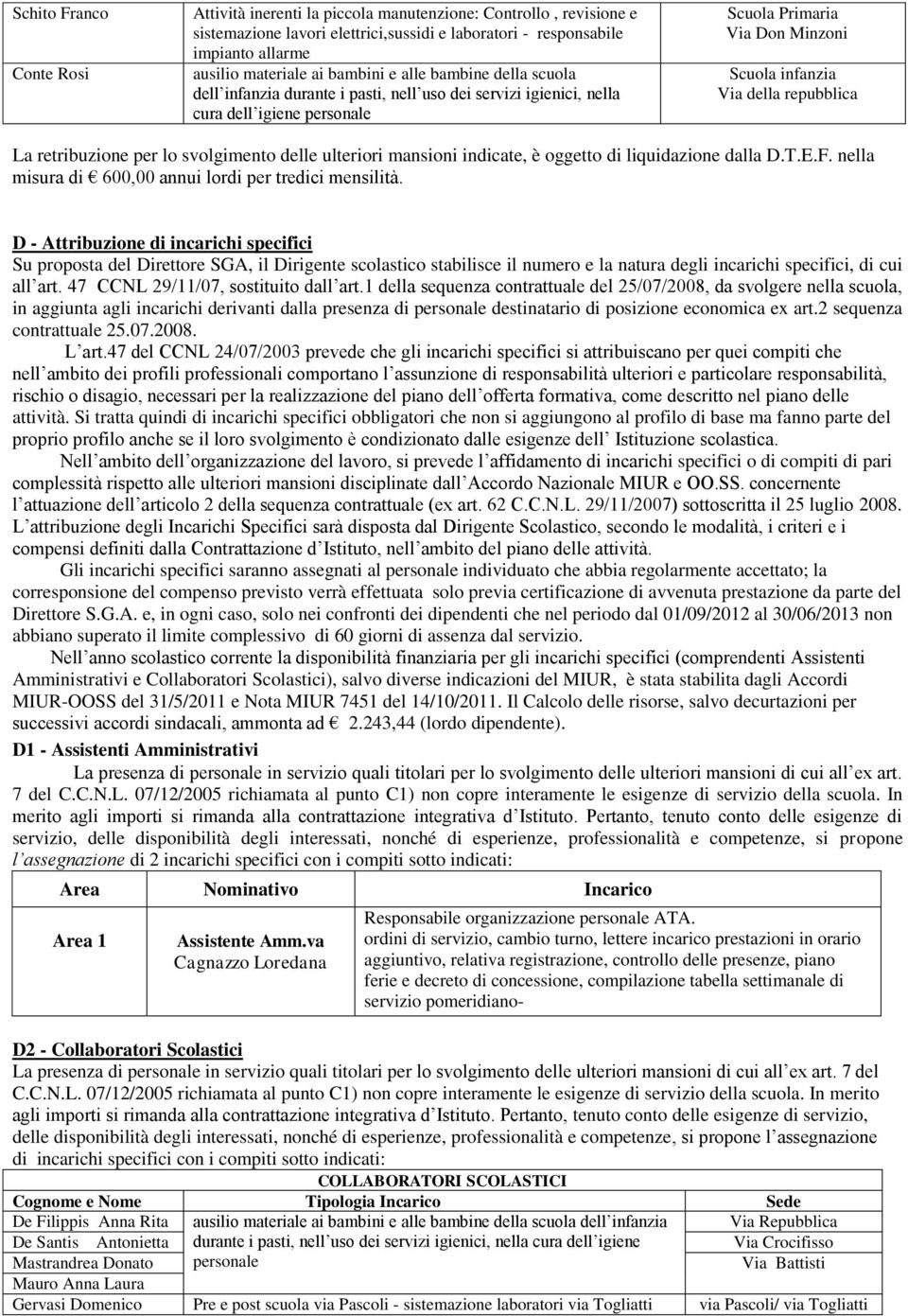 La retribuzione per lo svolgimento delle ulteriori mansioni indicate, è oggetto di liquidazione dalla D.T.E.F. nella misura di 600,00 annui lordi per tredici mensilità.