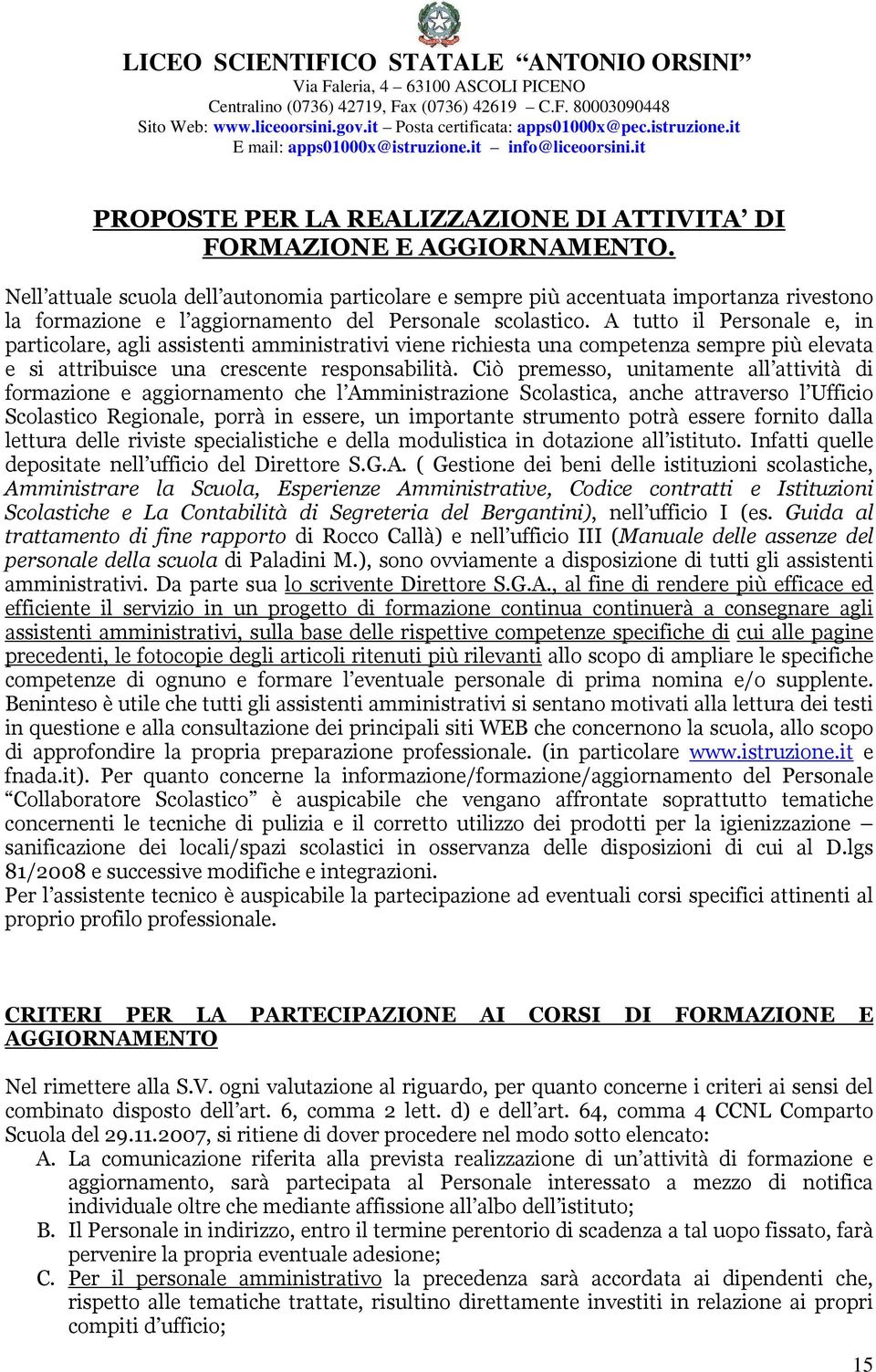 A tutto il Personale e, in particolare, agli assistenti amministrativi viene richiesta una competenza sempre più elevata e si attribuisce una crescente responsabilità.