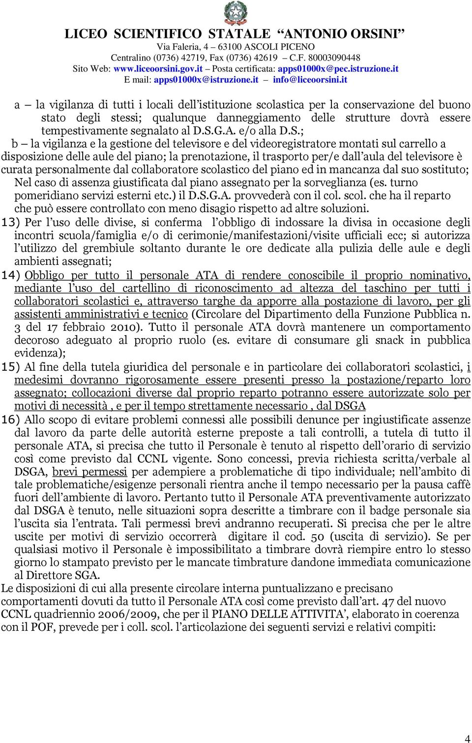 ; b la vigilanza e la gestione del televisore e del videoregistratore montati sul carrello a disposizione delle aule del piano; la prenotazione, il trasporto per/e dall aula del televisore è curata