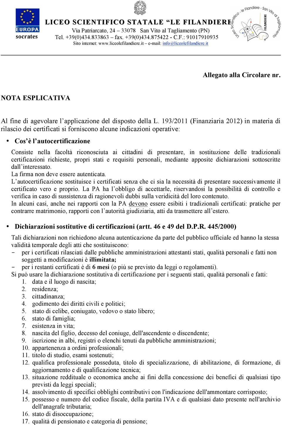 presentare, in sostituzione delle tradizionali certificazioni richieste, propri stati e requisiti personali, mediante apposite dichiarazioni sottoscritte dall interessato.