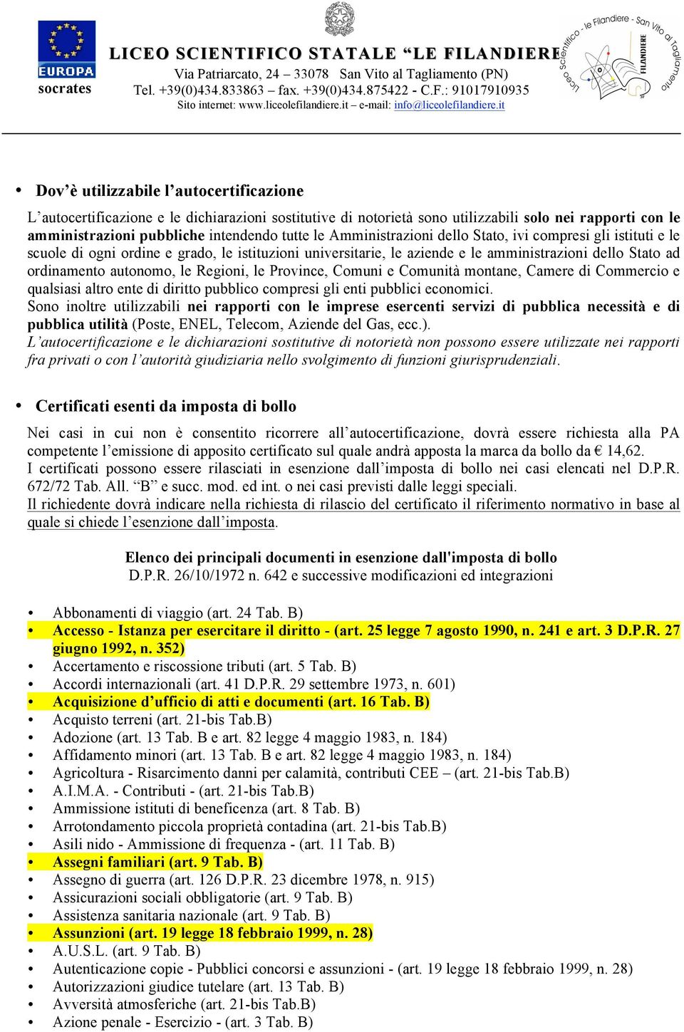 le Regioni, le Province, Comuni e Comunità montane, Camere di Commercio e qualsiasi altro ente di diritto pubblico compresi gli enti pubblici economici.