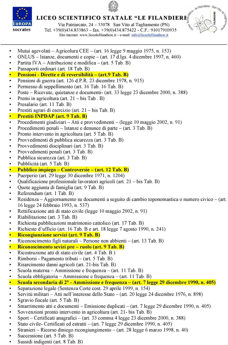 16 Tab. 16 Tab. B) Poste Ricevute, quietanze e documenti- (art. 33 legge 23 dicembre 2000, n. 388) Premi in agricoltura (art. 21 bis Tab. B) Presalario (art. 11 Tab.