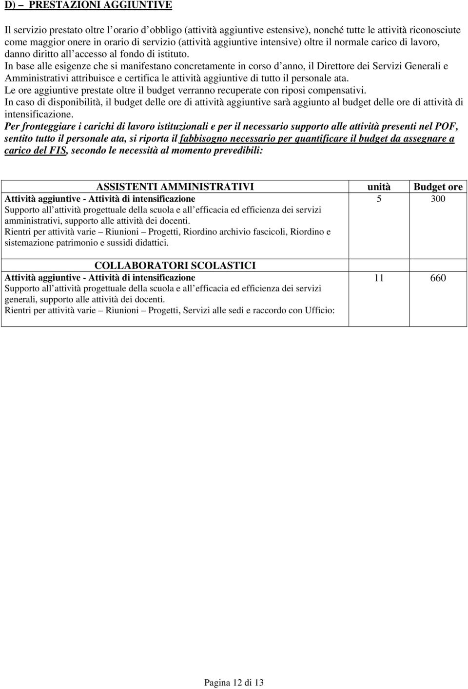 In base alle esigenze che si manifestano concretamente in corso d anno, il Direttore dei Servizi Generali e Amministrativi attribuisce e certifica le attività aggiuntive di tutto il personale ata.