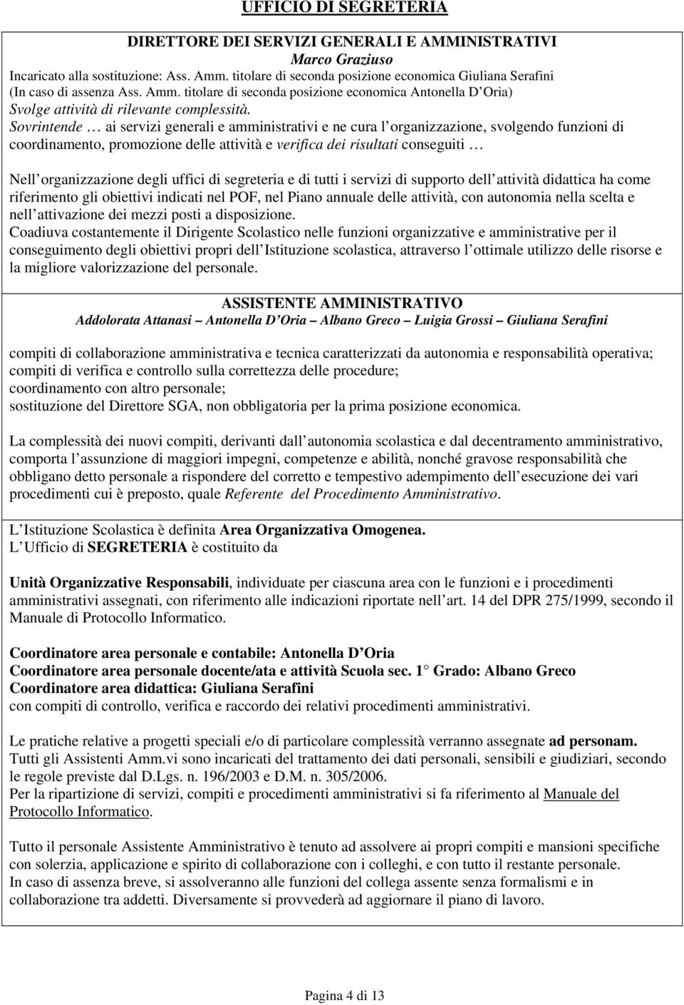 Sovrintende ai servizi generali e amministrativi e ne cura l organizzazione, svolgendo funzioni di coordinamento, promozione delle attività e verifica dei risultati conseguiti Nell organizzazione