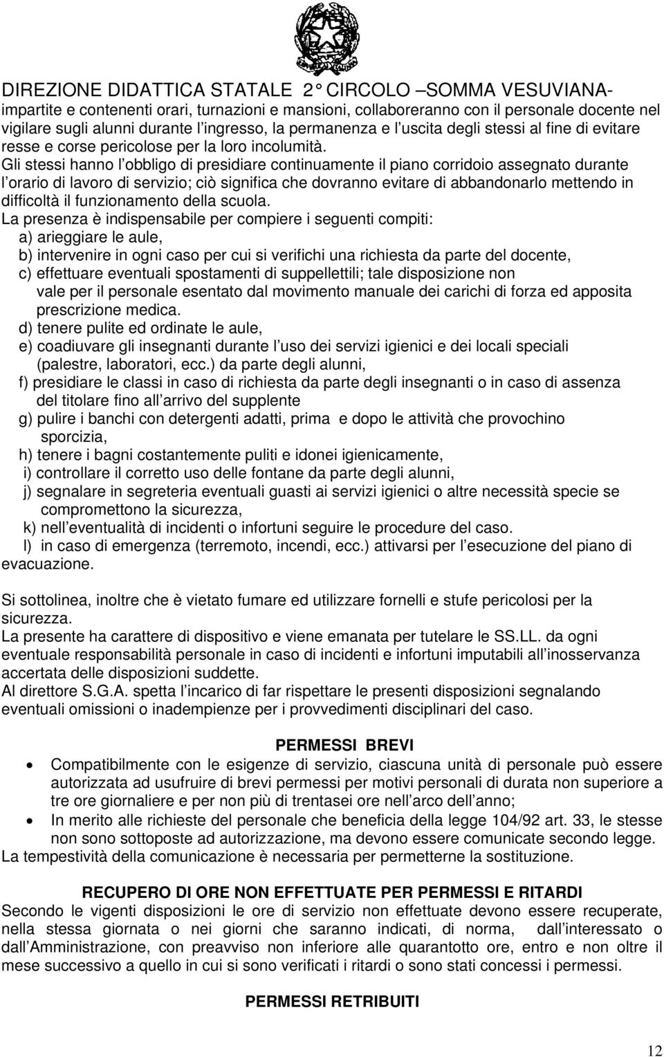 Gli stessi hanno l obbligo di presidiare continuamente il piano corridoio assegnato durante l orario di lavoro di servizio; ciò significa che dovranno evitare di abbandonarlo mettendo in difficoltà