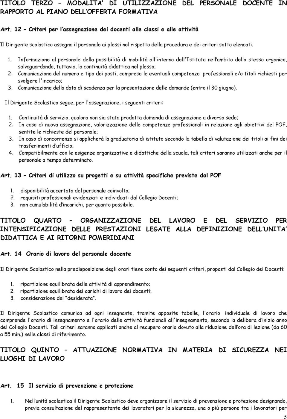 Informazione al personale della possibilità di mobilità all'interno dell'istituto nell ambito dello stesso organico, salvaguardando, tuttavia, la continuità didattica nel plesso; 2.