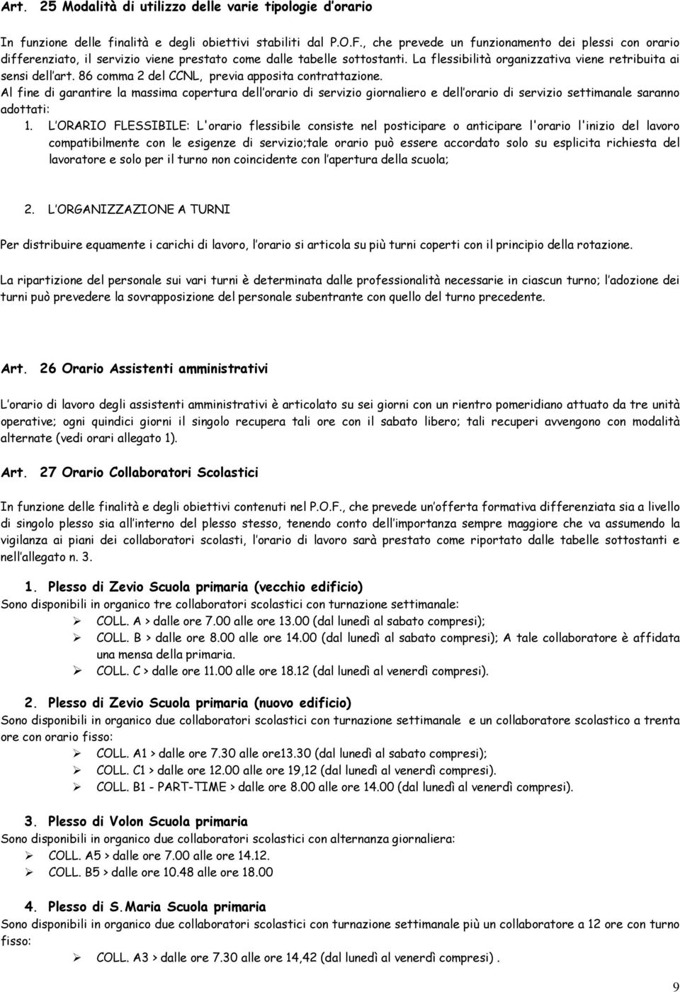 86 comma 2 del CCNL, previa apposita contrattazione. Al fine di garantire la massima copertura dell orario di servizio giornaliero e dell orario di servizio settimanale saranno adottati: 1.