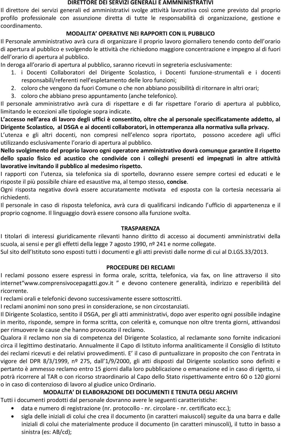 MODALITA OPERATIVE NEI RAPPORTI CON IL PUBBLICO Il Personale amministrativo avrà cura di organizzare il proprio lavoro giornaliero tenendo conto dell orario di apertura al pubblico e svolgendo le