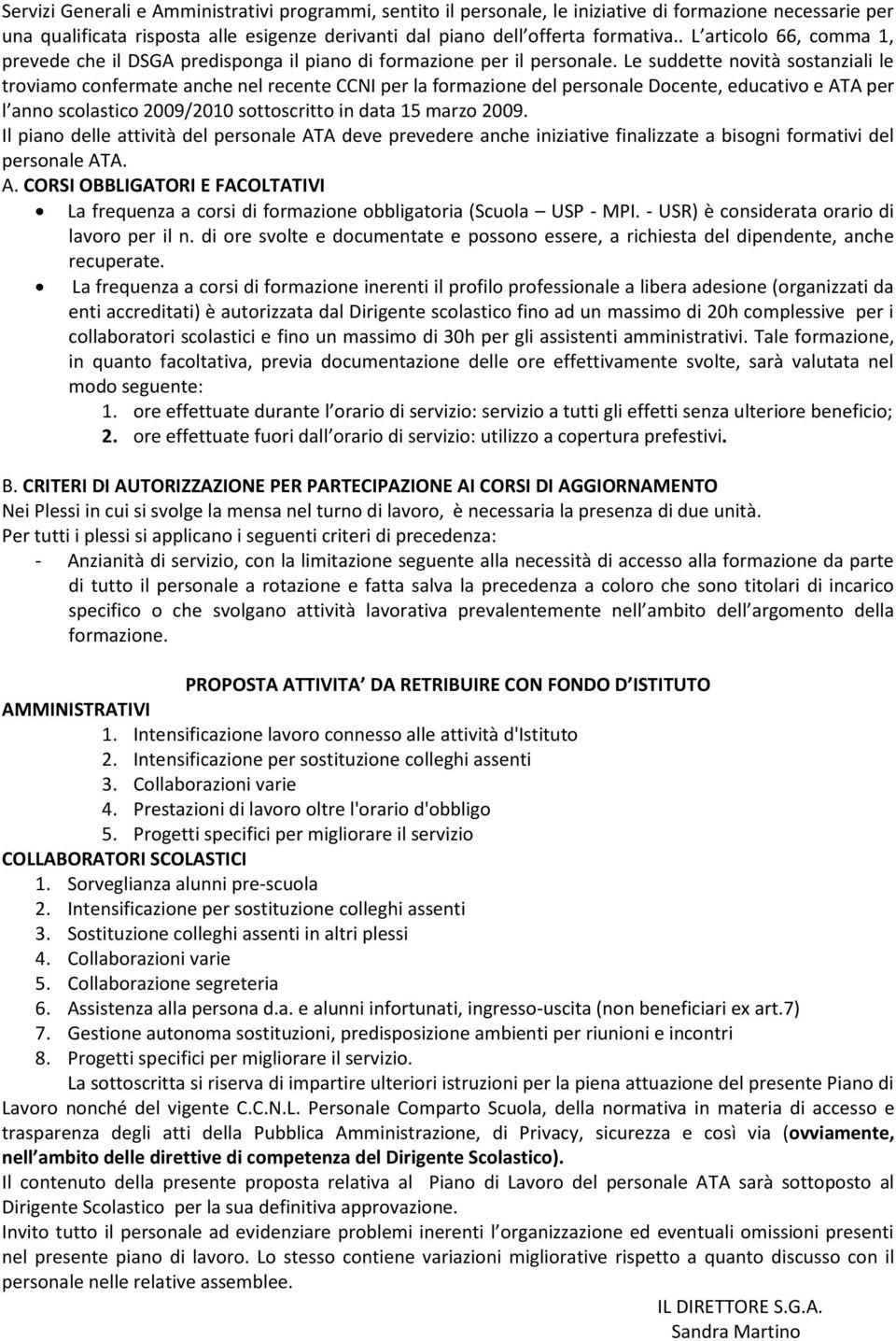 Le suddette novità sostanziali le troviamo confermate anche nel recente CCNI per la formazione del personale Docente, educativo e ATA per l anno scolastico 2009/2010 sottoscritto in data 15 marzo