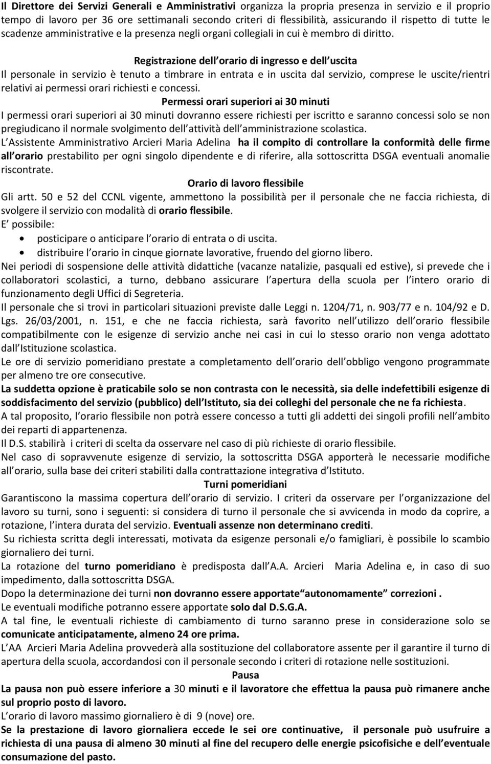 Registrazione dell orario di ingresso e dell uscita Il personale in servizio è tenuto a timbrare in entrata e in uscita dal servizio, comprese le uscite/rientri relativi ai permessi orari richiesti e