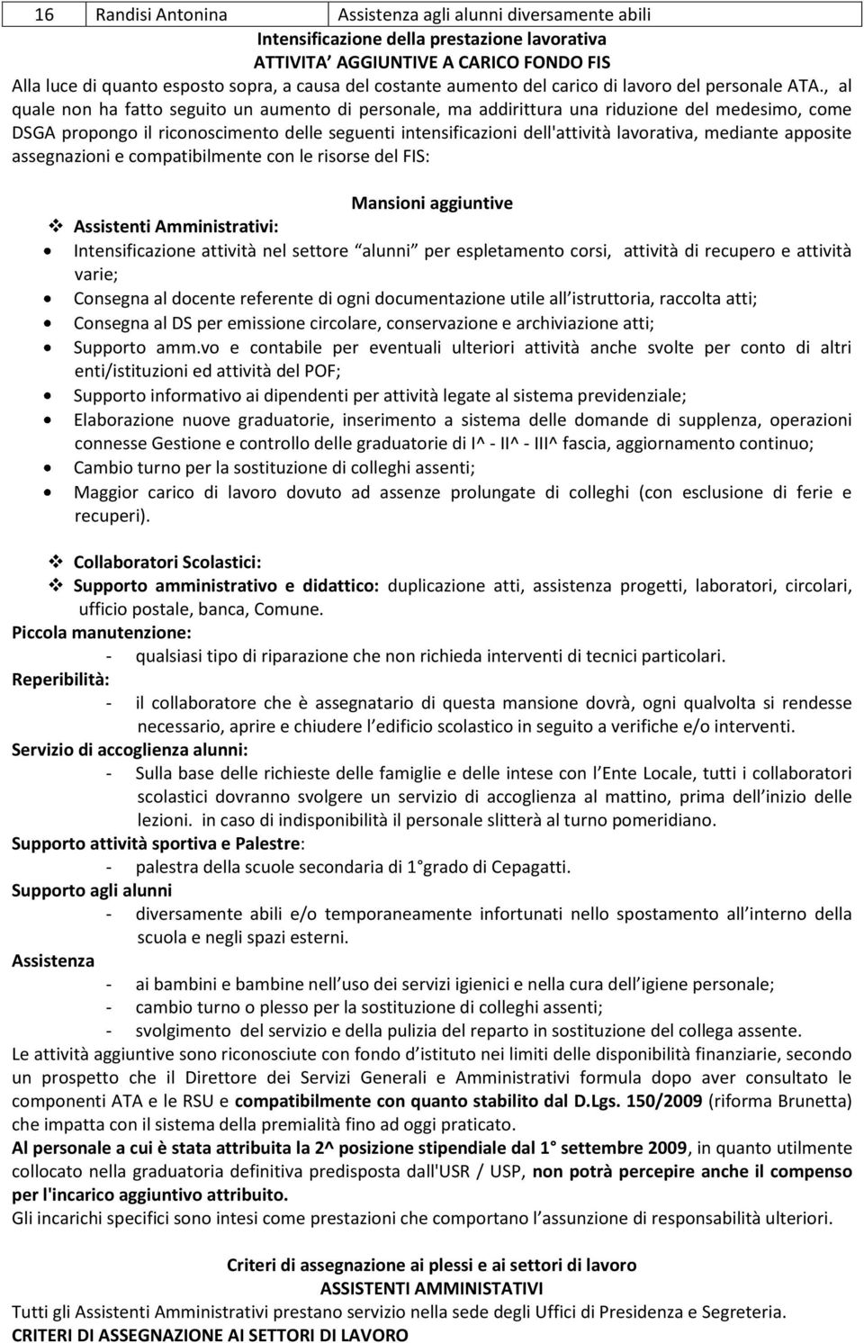 , al quale non ha fatto seguito un aumento di personale, ma addirittura una riduzione del medesimo, come DSGA propongo il riconoscimento delle seguenti intensificazioni dell'attività lavorativa,