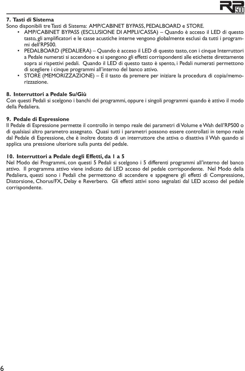 PEDALBOARD (PEDALIERA) Quando è acceso il LED di questo tasto, con i cinque Interruttori a Pedale numerati si accendono e si spengono gli effetti corrispondenti alle etichette direttamente sopra ai
