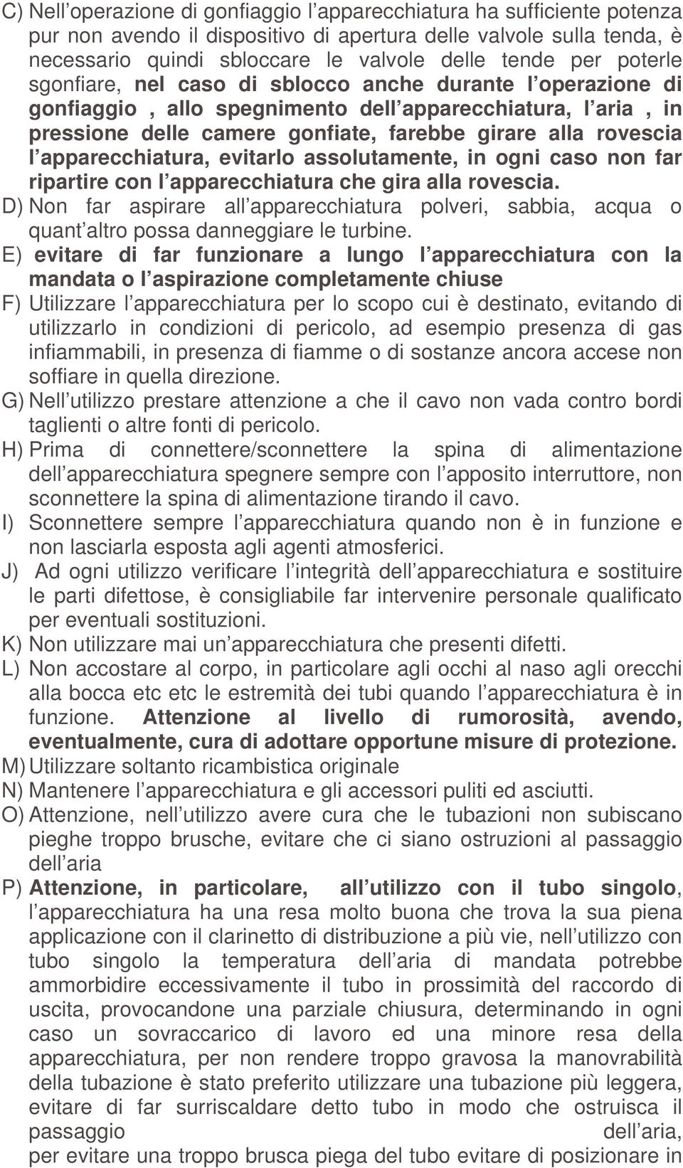 apparecchiatura, evitarlo assolutamente, in ogni caso non far ripartire con l apparecchiatura che gira alla rovescia.