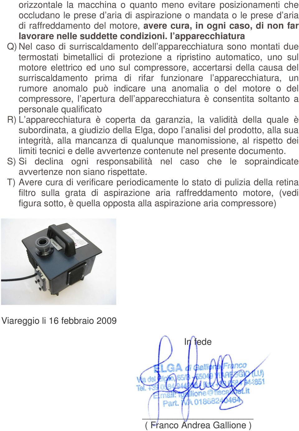 l apparecchiatura Q) Nel caso di surriscaldamento dell apparecchiatura sono montati due termostati bimetallici di protezione a ripristino automatico, uno sul motore elettrico ed uno sul compressore,