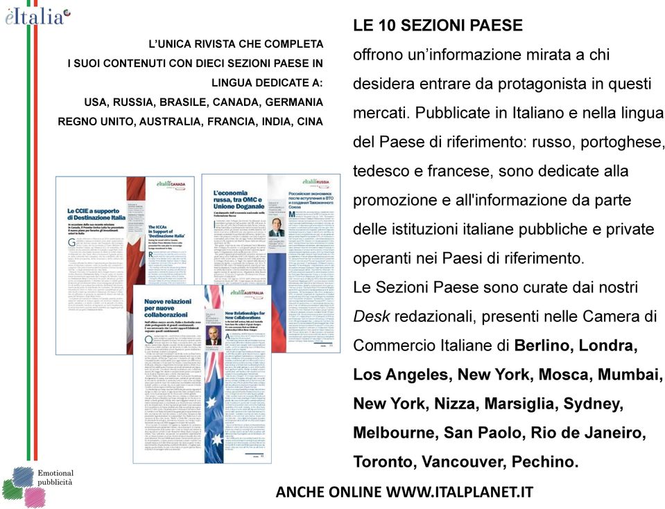 Pubblicate in Italiano e nella lingua del Paese di riferimento: russo, portoghese, tedesco e francese, sono dedicate alla promozione e all'informazione da parte delle istituzioni italiane pubbliche