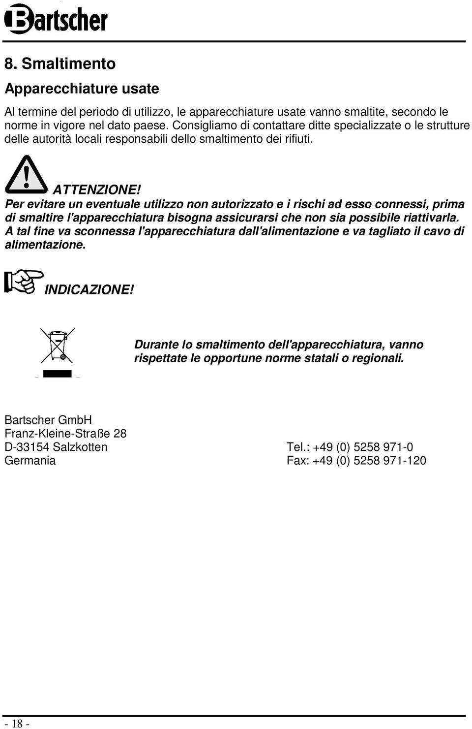 Per evitare un eventuale utilizz nn autrizzat e i rischi ad ess cnnessi, prima di smaltire l'apparecchiatura bisgna assicurarsi che nn sia pssibile riattivarla.