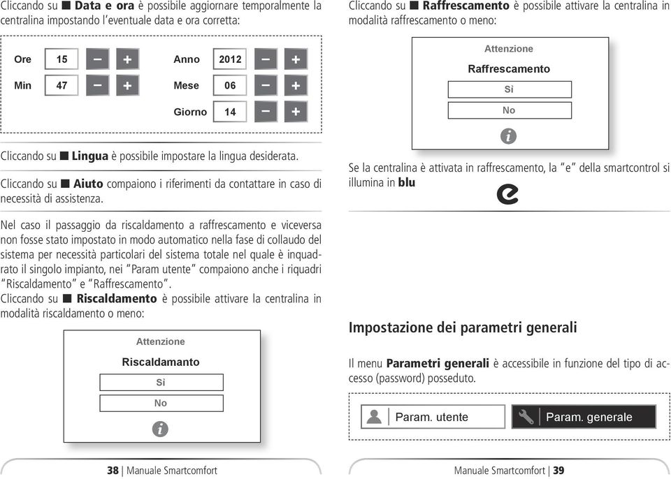 el cso l pssggo d rscldmento rrescmento e vcevers non osse stto mpostto n modo utomtco nell se d colludo del sstem per necesstà prtcolr del sstem totle nel qule è nqudrto l sngolo mpnto, ne Prm