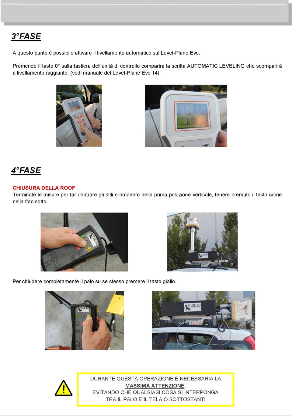 (vedi manuale del Level-Plane Evo 14) 4 FASE CHIUSURA DELLA ROOF Terminate le misure per far rientrare gli sfili e rimanere nella prima posizione verticale,