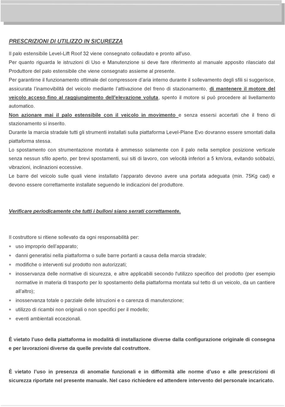 Per garantirne il funzionamento ottimale del compressore d aria interno durante il sollevamento degli sfili si suggerisce, assicurata l inamovibilità del veicolo mediante l attivazione del freno di