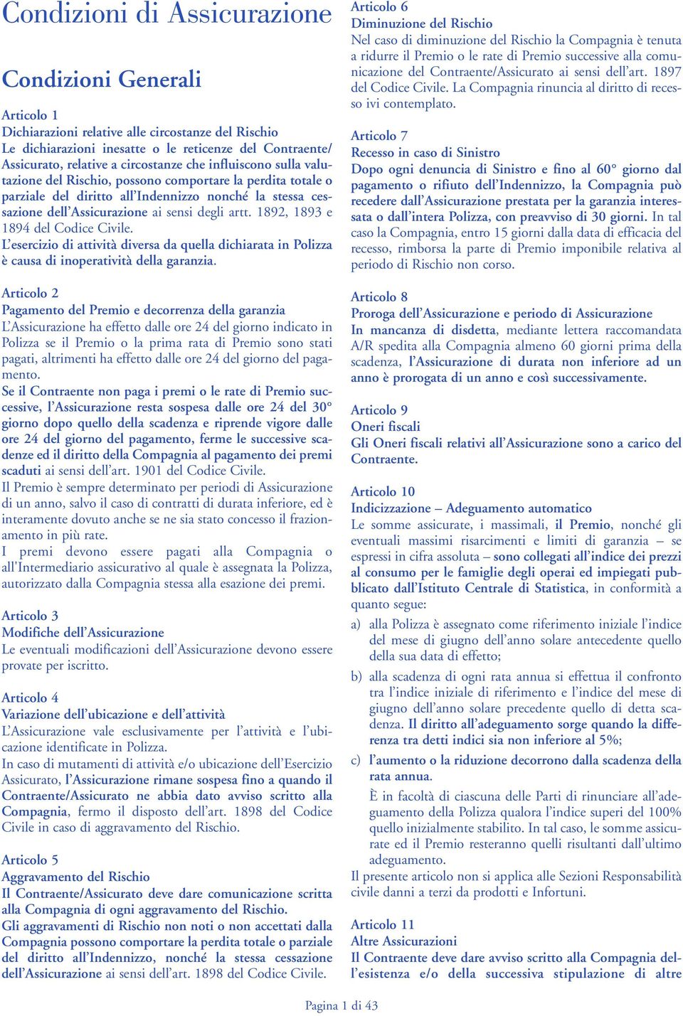 artt. 1892, 1893 e 1894 del Codice Civile. L esercizio di attività diversa da quella dichiarata in Polizza è causa di inoperatività della garanzia.