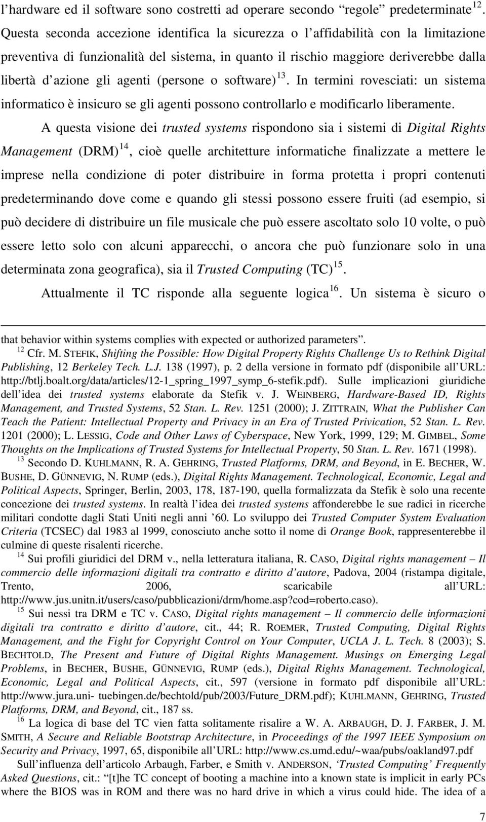 agenti (persone o software) 13. In termini rovesciati: un sistema informatico è insicuro se gli agenti possono controllarlo e modificarlo liberamente.