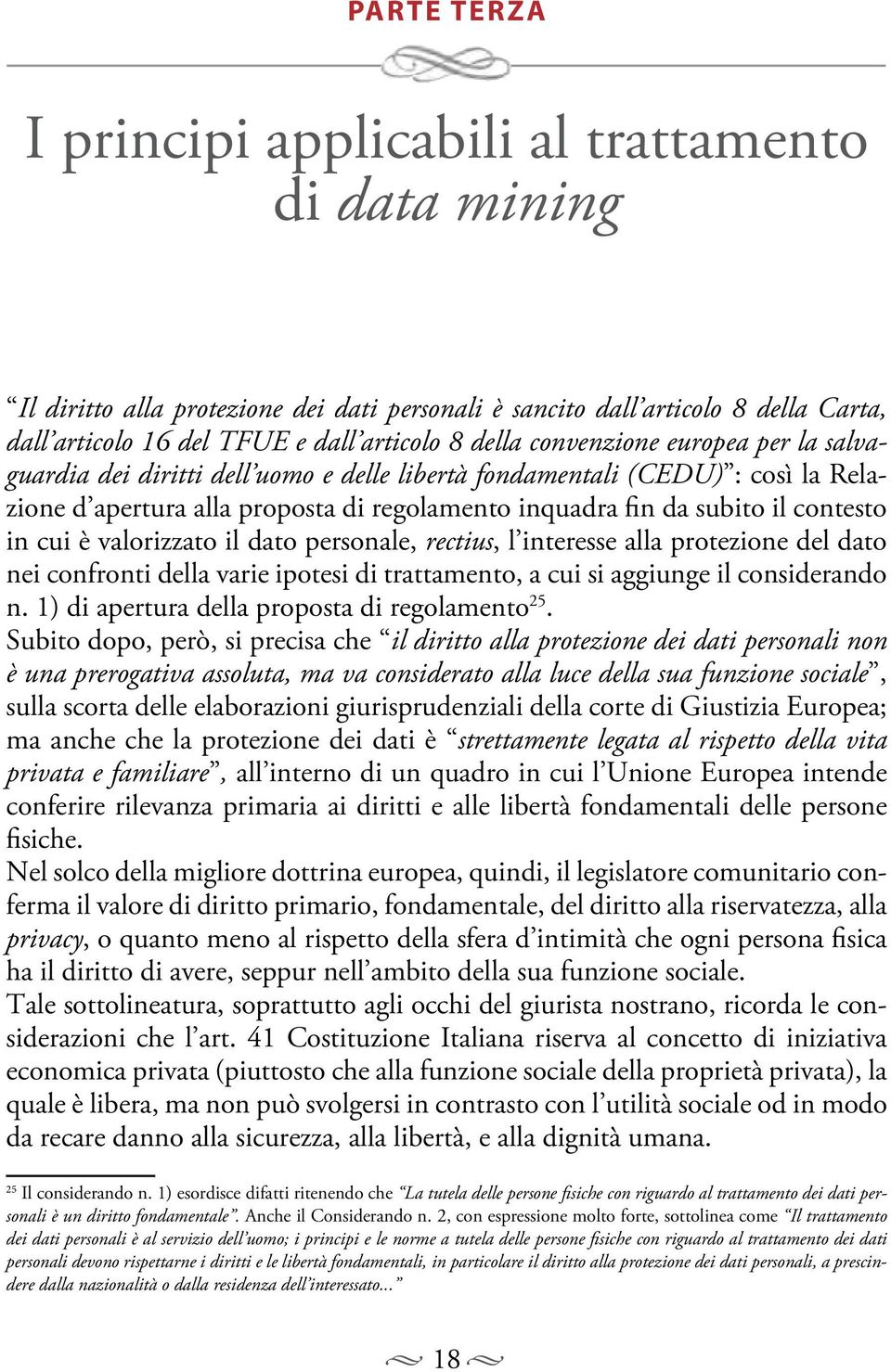 è valorizzato il dato personale, rectius, l interesse alla protezione del dato nei confronti della varie ipotesi di trattamento, a cui si aggiunge il considerando n.