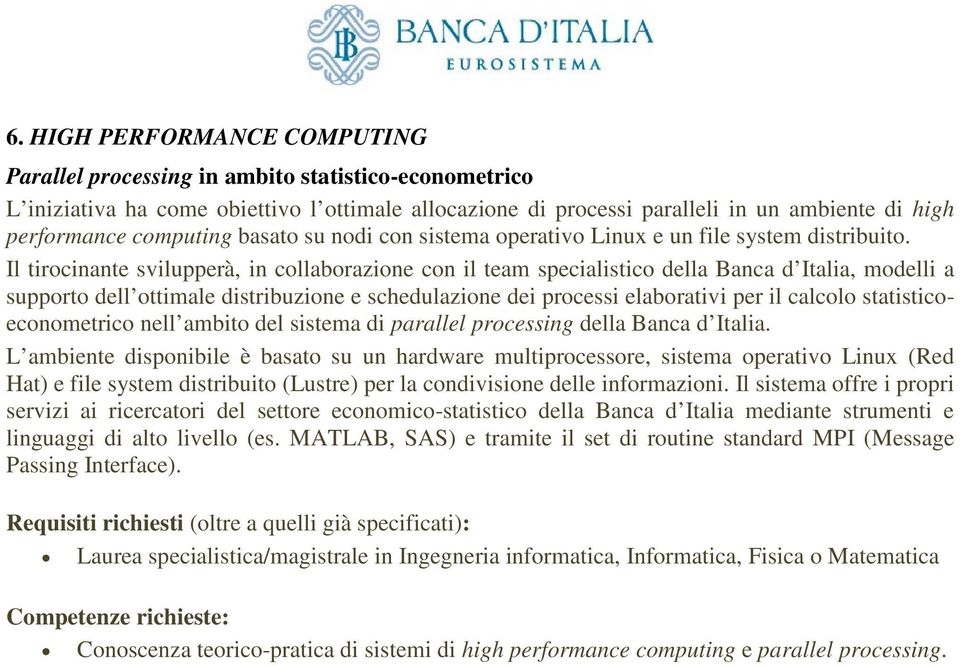 Il tirocinante svilupperà, in collaborazione con il team specialistico della Banca d Italia, modelli a supporto dell ottimale distribuzione e schedulazione dei processi elaborativi per il calcolo